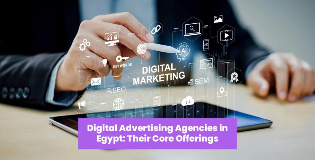 Digital Advertising Agencies in Egypt: Their Core Offerings