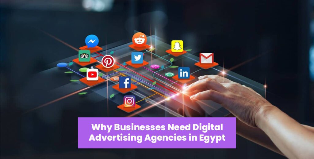 Why Businesses Need Digital Advertising Agencies in Egypt