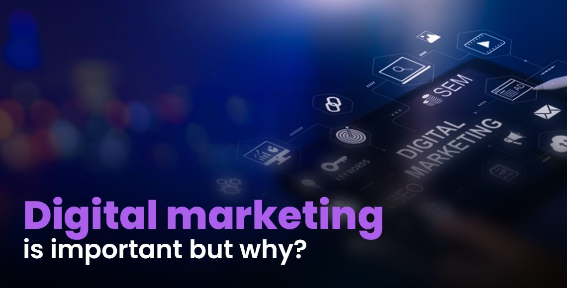 Digital marketing is important but why